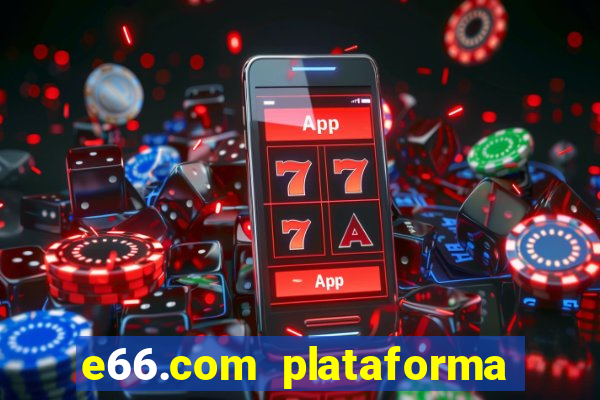 e66.com plataforma de jogos